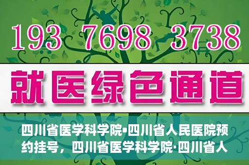 四川省医学科学院•四川省人民医院预约挂号，四川省医学科学院·四川省人民医院便捷预约挂号服务指南
