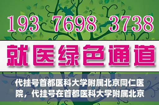 代挂号首都医科大学附属北京同仁医院，代挂号在首都医科大学附属北京同仁医院的实践与探索