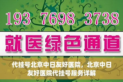 代挂号北京中日友好医院，北京中日友好医院代挂号服务详解