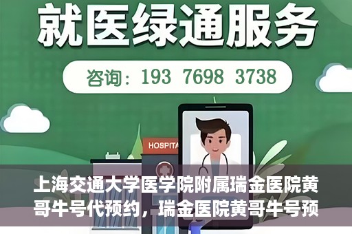 上海交通大学医学院附属瑞金医院黄哥牛号代预约，瑞金医院黄哥牛号预约服务助您轻松就医