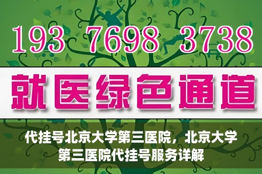 代挂号北京大学第三医院，北京大学第三医院代挂号服务详解