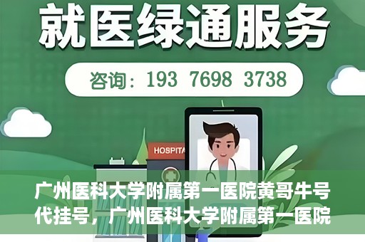 广州医科大学附属第一医院黄哥牛号代挂号，广州医科大学附属第一医院黄哥挂号攻略，轻松解决代挂号问题