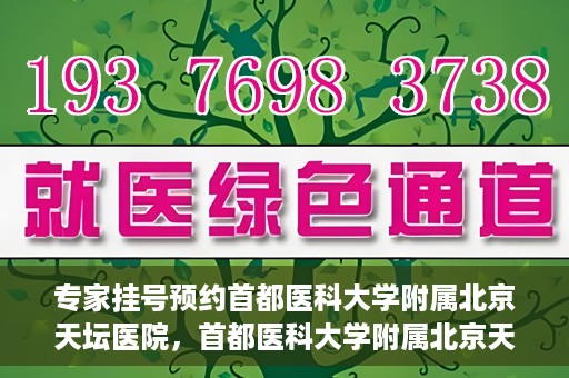 专家挂号预约首都医科大学附属北京天坛医院，首都医科大学附属北京天坛医院专家挂号预约攻略
