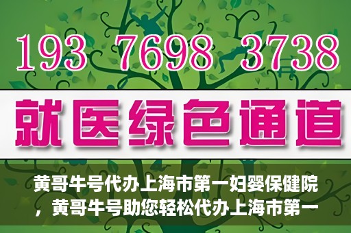 黄哥牛号代办上海市第一妇婴保健院，黄哥牛号助您轻松代办上海市第一妇婴保健院的业务手续