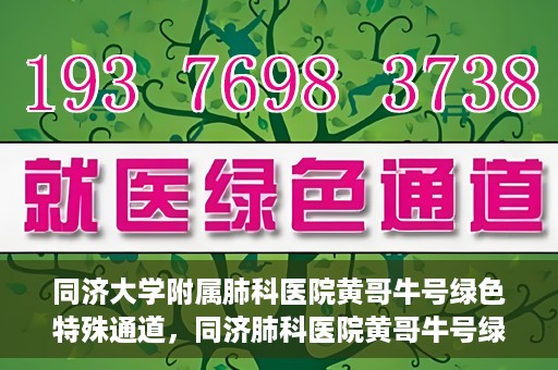 同济大学附属肺科医院黄哥牛号绿色特殊通道，同济肺科医院黄哥牛号绿色特殊通道揭秘