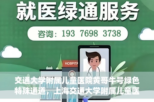 交通大学附属儿童医院黄哥牛号绿色特殊通道，上海交通大学附属儿童医院黄哥牛号绿色特殊通道揭秘