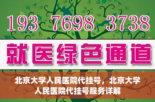 北京大学人民医院代挂号，北京大学人民医院代挂号服务详解
