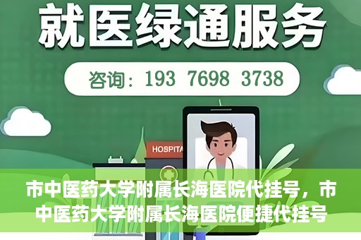 市中医药大学附属长海医院代挂号，市中医药大学附属长海医院便捷代挂号服务解析