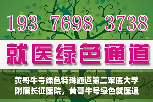 黄哥牛号绿色特殊通道第二军医大学附属长征医院，黄哥牛号绿色就医通道，第二军医大学附属长征医院的特殊通道探索