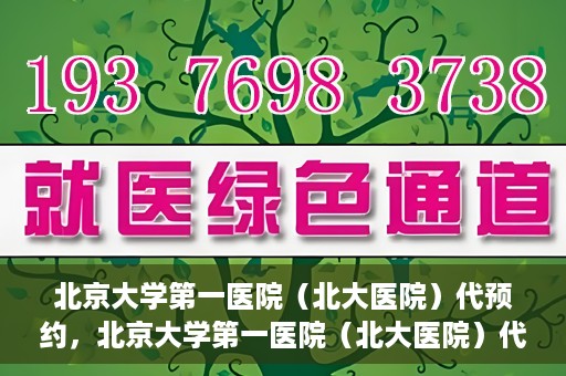 北京大学第一医院（北大医院）代预约，北京大学第一医院（北大医院）代预约服务详解