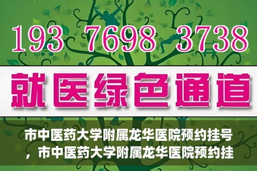 市中医药大学附属龙华医院预约挂号，市中医药大学附属龙华医院预约挂号攻略，一站式解决您的挂号难题
