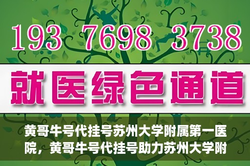 黄哥牛号代挂号苏州大学附属第一医院，黄哥牛号代挂号助力苏州大学附属第一医院预约就医服务