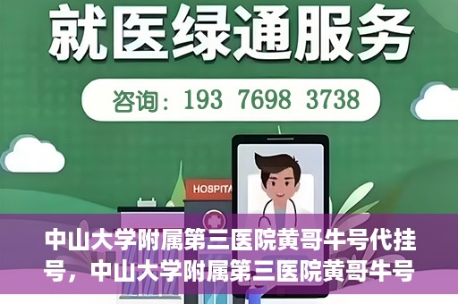 中山大学附属第三医院黄哥牛号代挂号，中山大学附属第三医院黄哥牛号助您轻松挂号就医