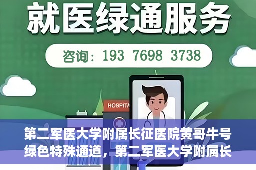 第二军医大学附属长征医院黄哥牛号绿色特殊通道，第二军医大学附属长征医院黄哥牛号，绿色特殊通道的医学之光