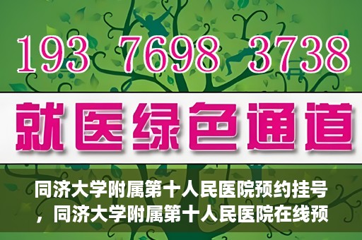 同济大学附属第十人民医院预约挂号，同济大学附属第十人民医院在线预约挂号攻略