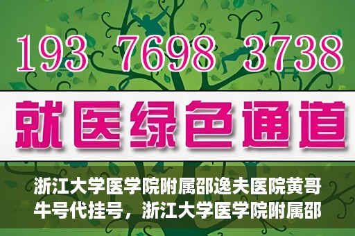 浙江大学医学院附属邵逸夫医院黄哥牛号代挂号，浙江大学医学院附属邵逸夫医院黄哥牛号代挂号服务解析