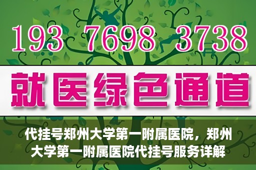 代挂号郑州大学第一附属医院，郑州大学第一附属医院代挂号服务详解