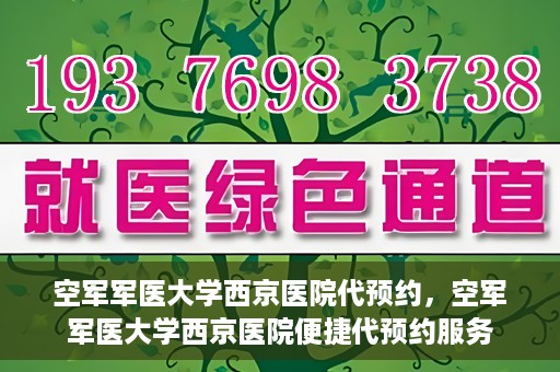 空军军医大学西京医院代预约，空军军医大学西京医院便捷代预约服务