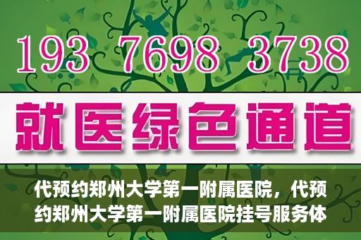 代预约郑州大学第一附属医院，代预约郑州大学第一附属医院挂号服务体验解析