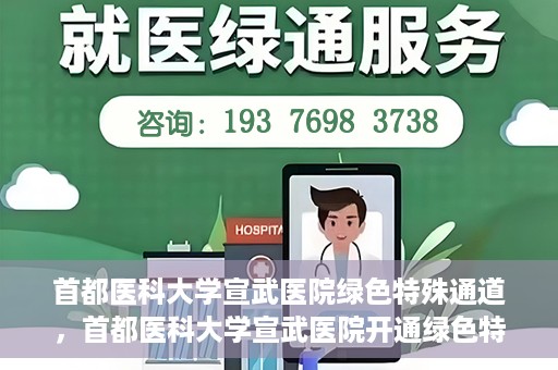 首都医科大学宣武医院绿色特殊通道，首都医科大学宣武医院开通绿色特殊通道，助力患者高效就医
