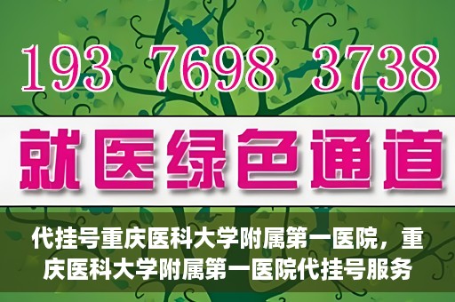 代挂号重庆医科大学附属第一医院，重庆医科大学附属第一医院代挂号服务详解