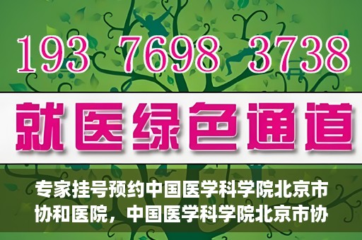 专家挂号预约中国医学科学院北京市协和医院，中国医学科学院北京市协和医院专家挂号预约攻略