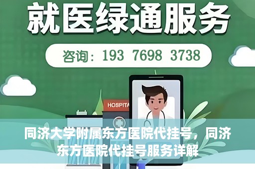 同济大学附属东方医院代挂号，同济东方医院代挂号服务详解
