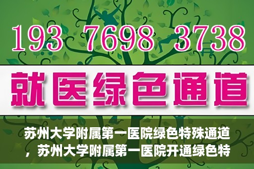 苏州大学附属第一医院绿色特殊通道，苏州大学附属第一医院开通绿色特殊通道，助力患者就医无忧