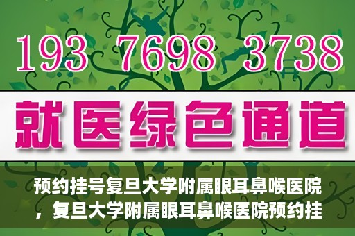 预约挂号复旦大学附属眼耳鼻喉医院，复旦大学附属眼耳鼻喉医院预约挂号攻略