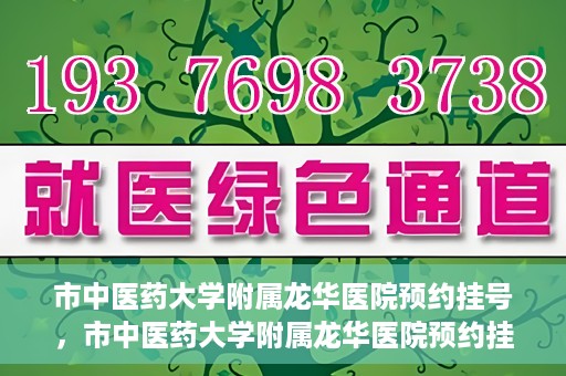 市中医药大学附属龙华医院预约挂号，市中医药大学附属龙华医院预约挂号攻略，一站式解决您的挂号难题