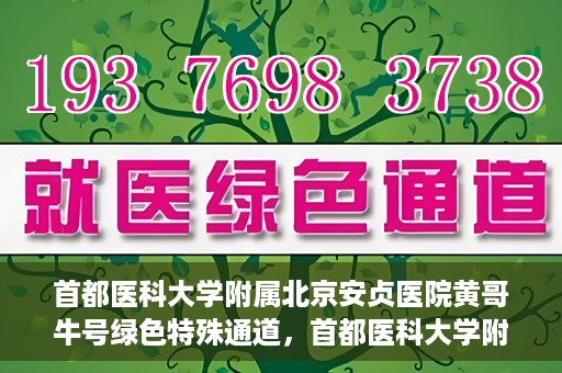 首都医科大学附属北京安贞医院黄哥牛号绿色特殊通道，首都医科大学附属北京安贞医院黄哥牛号，绿色特殊通道开启健康之门