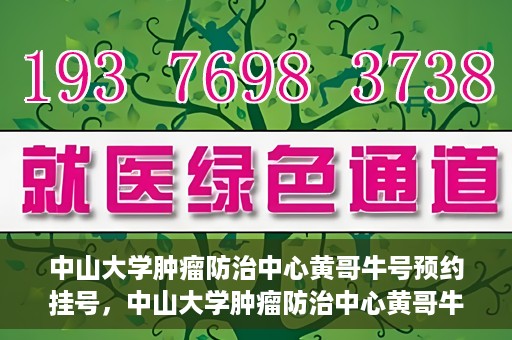 中山大学肿瘤防治中心黄哥牛号预约挂号，中山大学肿瘤防治中心黄哥牛号预约挂号攻略解析