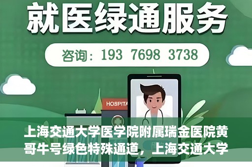 上海交通大学医学院附属瑞金医院黄哥牛号绿色特殊通道，上海交通大学医学院附属瑞金医院黄哥牛号，绿色特殊通道开启健康之门