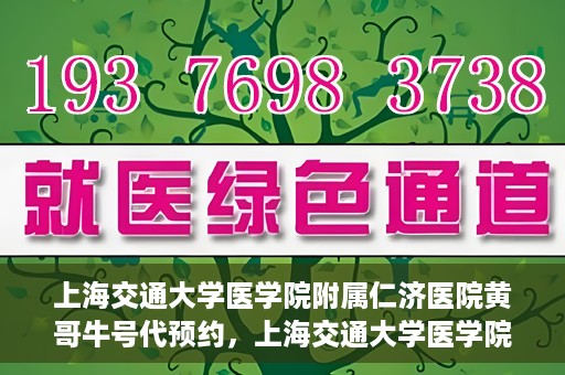上海交通大学医学院附属仁济医院黄哥牛号代预约，上海交通大学医学院附属仁济医院黄哥预约挂号服务启动，便捷就医新选择