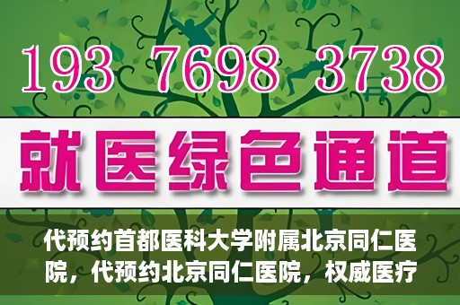代预约首都医科大学附属北京同仁医院，代预约北京同仁医院，权威医疗资源的便捷通道