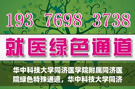华中科技大学同济医学院附属同济医院绿色特殊通道，华中科技大学同济医院特殊绿色通道的奥秘与力量