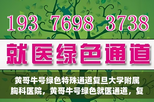 黄哥牛号绿色特殊通道复旦大学附属胸科医院，黄哥牛号绿色就医通道，复旦大学附属胸科医院开启特殊通道服务