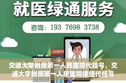 交通大学附属第一人民医院代挂号，交通大学附属第一人民医院便捷代挂号服务