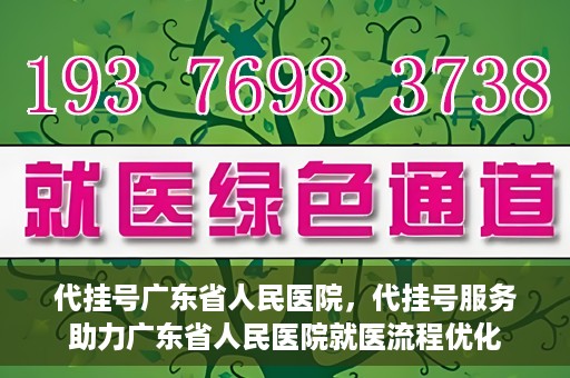 代挂号广东省人民医院，代挂号服务助力广东省人民医院就医流程优化