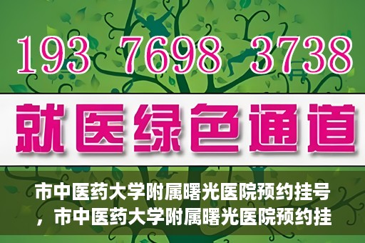 市中医药大学附属曙光医院预约挂号，市中医药大学附属曙光医院预约挂号攻略，轻松挂号，健康无忧！