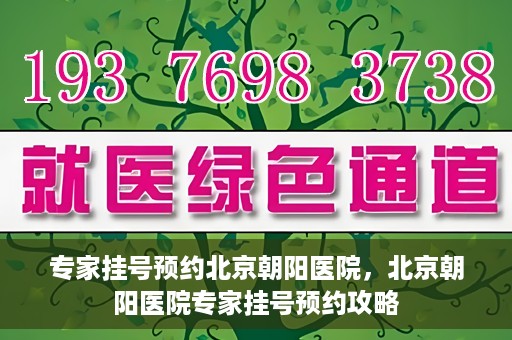 专家挂号预约北京朝阳医院，北京朝阳医院专家挂号预约攻略