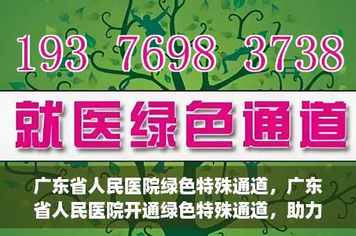 广东省人民医院绿色特殊通道，广东省人民医院开通绿色特殊通道，助力健康广东建设