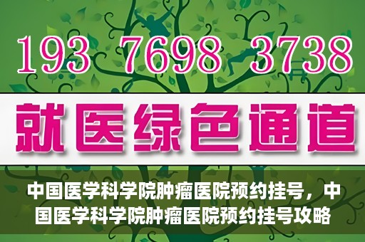 中国医学科学院肿瘤医院预约挂号，中国医学科学院肿瘤医院预约挂号攻略，一站式解决您的就医难题