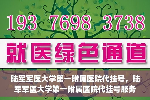 陆军军医大学第一附属医院代挂号，陆军军医大学第一附属医院代挂号服务详解