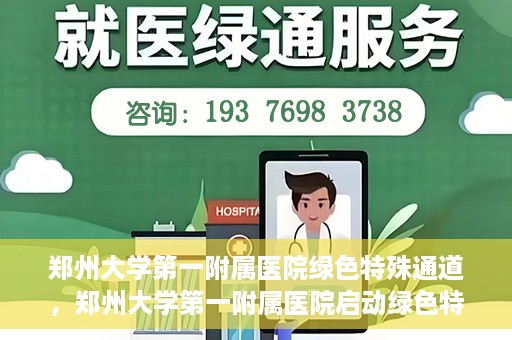 郑州大学第一附属医院绿色特殊通道，郑州大学第一附属医院启动绿色特殊通道，助力患者高效就医