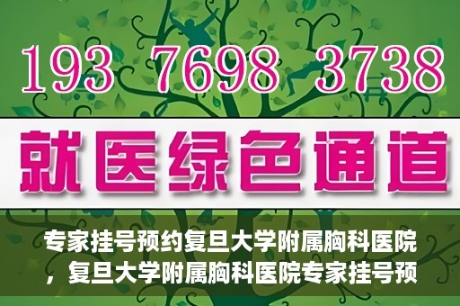 专家挂号预约复旦大学附属胸科医院，复旦大学附属胸科医院专家挂号预约攻略解析