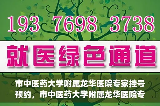 市中医药大学附属龙华医院专家挂号预约，市中医药大学附属龙华医院专家挂号预约攻略解析
