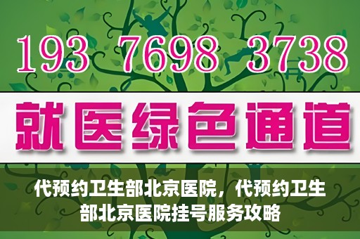 代预约卫生部北京医院，代预约卫生部北京医院挂号服务攻略