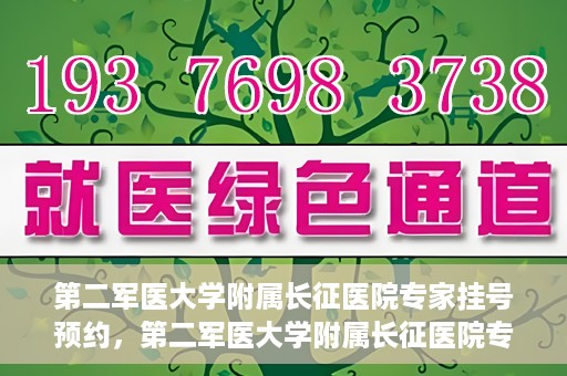 第二军医大学附属长征医院专家挂号预约，第二军医大学附属长征医院专家挂号预约攻略