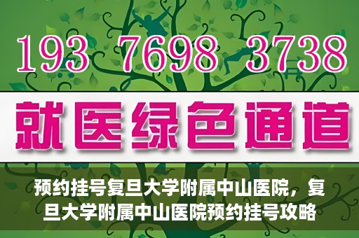 预约挂号复旦大学附属中山医院，复旦大学附属中山医院预约挂号攻略